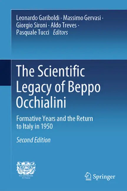 The Scientific Legacy of Beppo Occhialini: Formative Years and the Return to Italy in 1950 by Leonardo Gariboldi