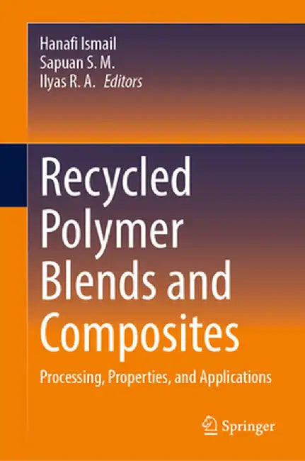 Recycled Polymer Blends and Composites: Processing, Properties, and Applications by Hanafi Ismail