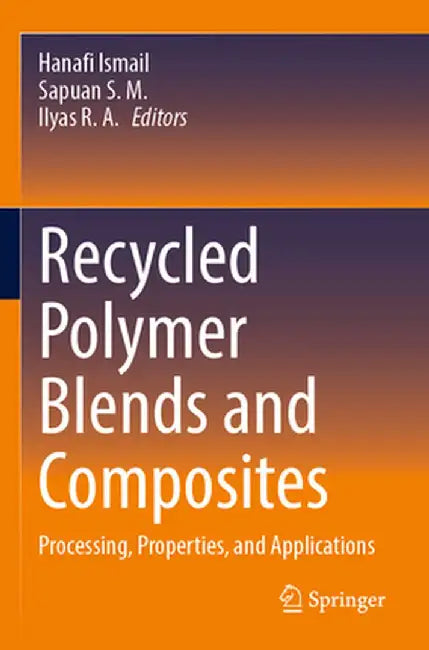 Recycled Polymer Blends and Composites: Processing, Properties, and Applications by Hanafi Ismail