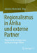 Regionalismus in Afrika Und Externe Partner: Ungleiche Beziehungen Und (Un)Beabsichtigte Effekte by Johannes Muntschick