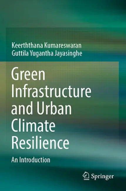Green Infrastructure and Urban Climate Resilience: An Introduction by Keerththana Kumareswaran