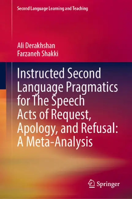 Instructed Second Language Pragmatics for the Speech Acts of Request, Apology, and Refusal: A Meta-Analysis by Ali Derakhshan