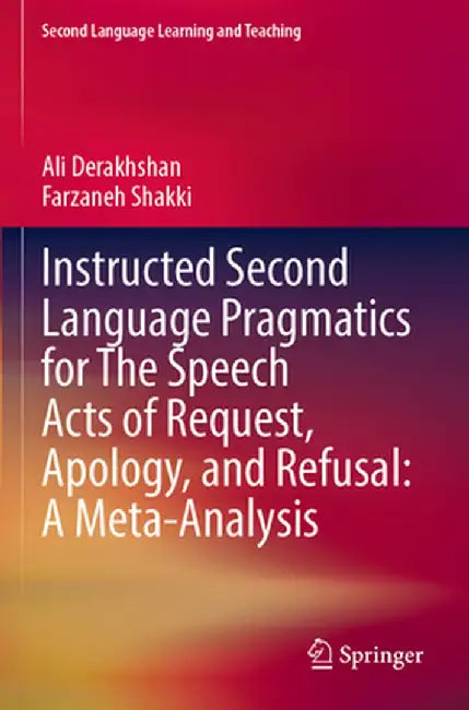 Instructed Second Language Pragmatics for the Speech Acts of Request, Apology, and Refusal: A Meta-Analysis by Ali Derakhshan