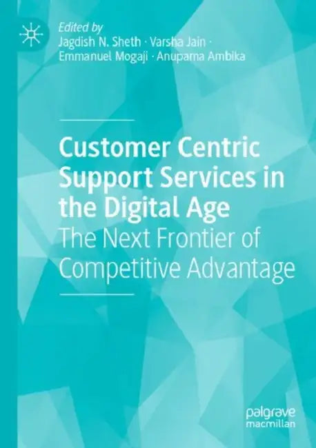 Customer Centric Support Services in the Digital Age: The Next Frontier of Competitive Advantage by Jagdish N. Sheth