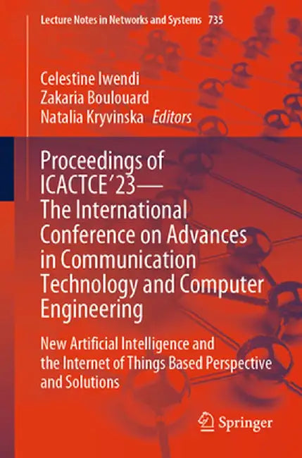 Proceedings of Icactce'23 -- The International Conference on Advances in Communication Technology and Computer Engineering: New Artificial Intelligenc by Celestine Iwendi