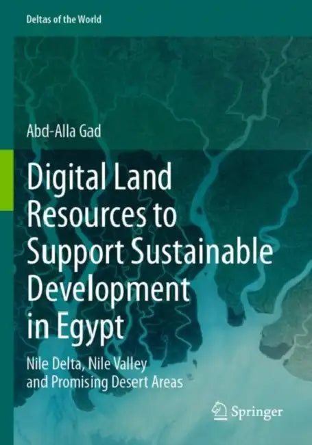 Digital Land Resources to Support Sustainable Development in Egypt: Nile Delta, Nile Valley and Promising Desert Areas by Abd-Alla Gad