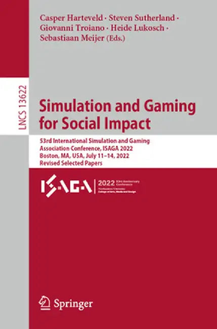 Simulation and Gaming for Social Impact: 53rd International Simulation and Gaming Association Conference, Isaga 2022, Boston, Ma, Usa, July 11-14, 202 by Casper Harteveld