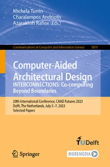 Computer-Aided Architectural Design. Interconnections: Co-Computing Beyond Boundaries: 20th International Conference, Caad Futures 2023, Delft, the Ne by Michela Turrin