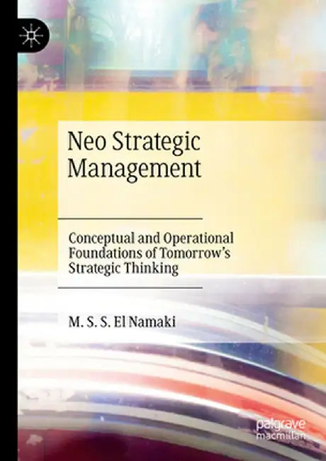 Neo Strategic Management: Conceptual and Operational Foundations of Tomorrow's Strategic Thinking by M. S. S. El Namaki