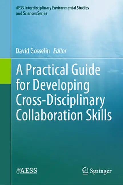 A Practical Guide for Developing Cross-Disciplinary Collaboration Skills by David Gosselin