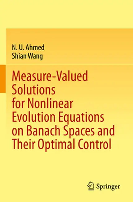 Measure-Valued Solutions for Nonlinear Evolution Equations on Banach Spaces and Their Optimal Control by N. U. Ahmed