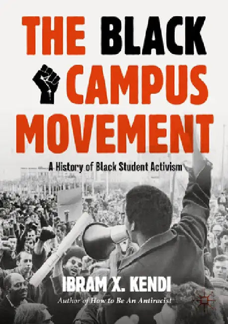 The Black Campus Movement: A History of Black Student Activism by Ibram X. Kendi