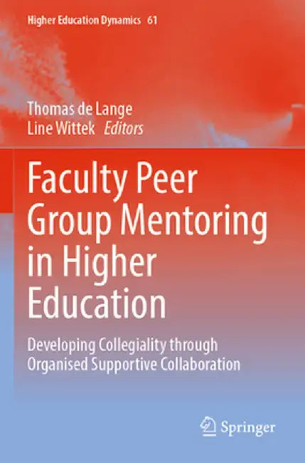 Faculty Peer Group Mentoring in Higher Education: Developing Collegiality Through Organised Supportive Collaboration by Thomas de Lange