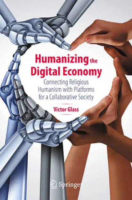 Humanizing the Digital Economy: Connecting Religious Humanism with Platforms for a Collaborative Society by Victor Glass
