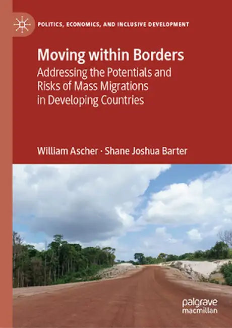 Moving Within Borders: Addressing the Potentials and Risks of Mass Migrations in Developing Countries by William Ascher