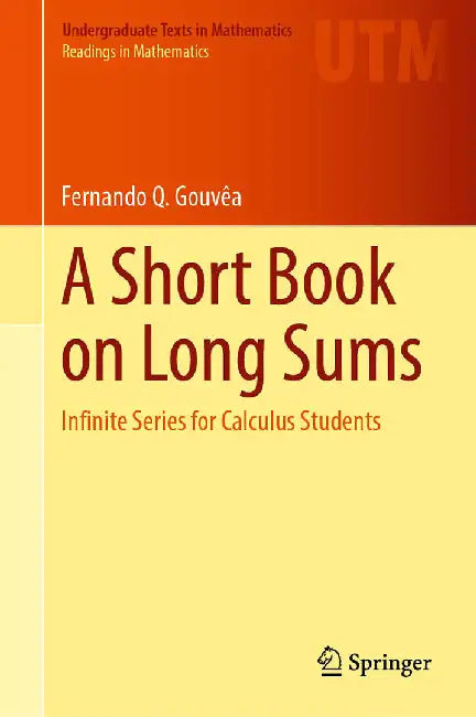 A Short Book on Long Sums: Infinite Series for Calculus Students by Fernando Q. Gouvêa