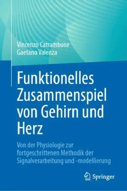 Funktionelles Zusammenspiel Von Gehirn Und Herz: Von Der Physiologie Zur Fortgeschrittenen Methodik Der Signalverarbeitung Und -Modellierung by Vincenzo Catrambone, Gaetano Valenza