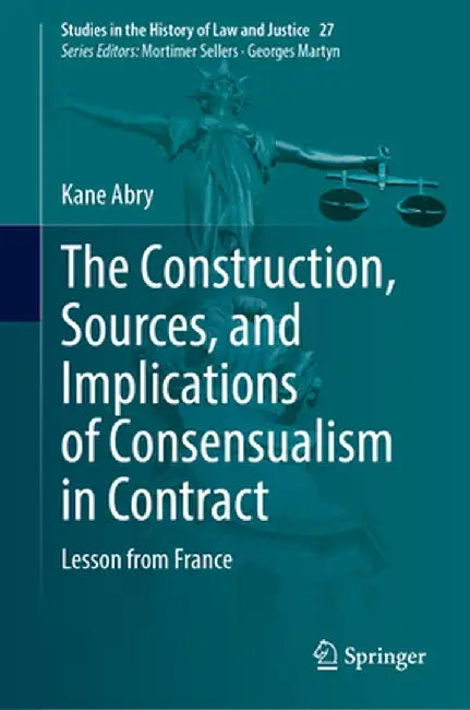 The Construction, Sources, and Implications of Consensualism in Contract: Lesson from France by Kane Abry
