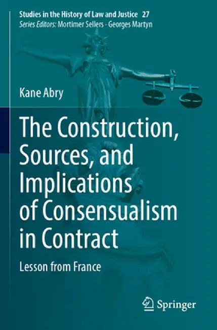 The Construction, Sources, and Implications of Consensualism in Contract: Lesson from France by Kane Abry