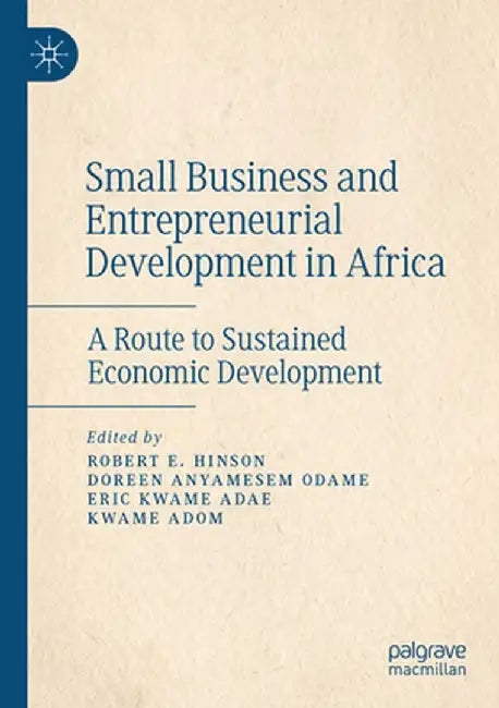 Small Business and Entrepreneurial Development in Africa: A Route to Sustained Economic Development by Robert E. Hinson