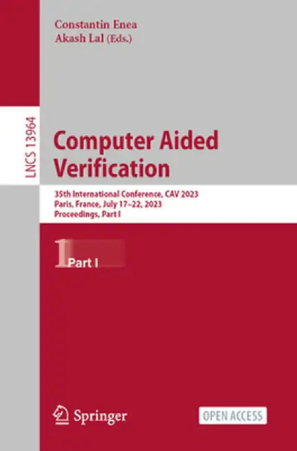 Computer Aided Verification: 35th International Conference, Cav 2023, Paris, France, July 17-22, 2023, Proceedings, Part I by Constantin Enea