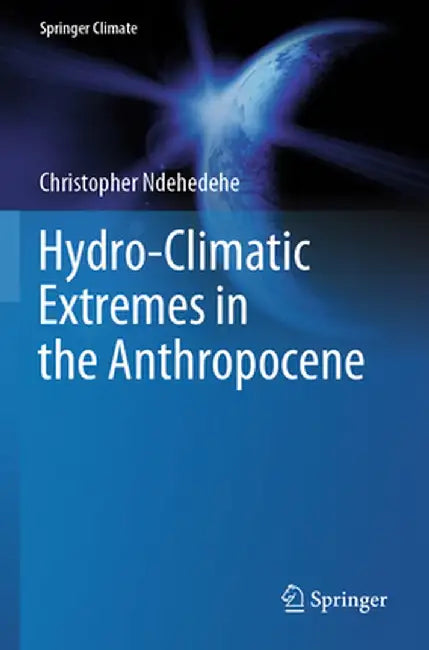 Hydro-Climatic Extremes in the Anthropocene by Christopher Ndehedehe