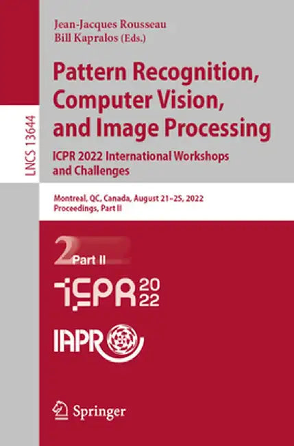 Pattern Recognition, Computer Vision, and Image Processing. Icpr 2022 International Workshops and Challenges: Montreal, Qc, Canada, August 21-25, 2022 by Jean-Jacques Rousseau