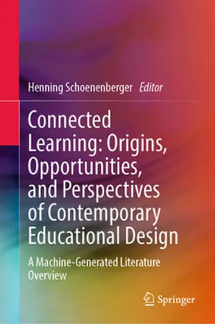 Connected Learning: Origins, Opportunities, and Perspectives of Contemporary Educational Design: A Machine-Generated Literature Overview by Henning Schoenenberger