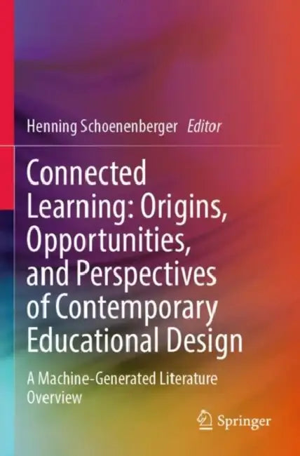 Connected Learning: Origins, Opportunities, and Perspectives of Contemporary Educational Design by Henning Schoenenberger