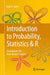 Introduction to Probability, Statistics & R: Foundations for Data-Based Sciences by Sujit K. Sahu
