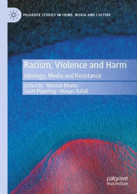 Racism, Violence and Harm: Ideology, Media and Resistance by Monish Bhatia