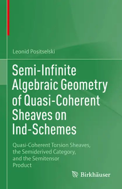 Semi-Infinite Algebraic Geometry of Quasi-Coherent Sheaves on Ind-Schemes: Quasi-Coherent Torsion Sheaves, the Semiderived Category, and the Semitenso by Leonid Positselski
