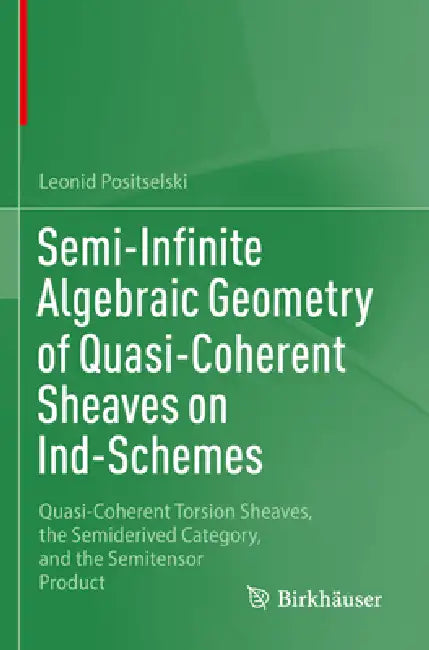 Semi-Infinite Algebraic Geometry of Quasi-Coherent Sheaves on Ind-Schemes: Quasi-Coherent Torsion Sheaves, the Semiderived Category, and the Semitenso by Leonid Positselski