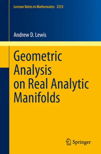 Geometric Analysis on Real Analytic Manifolds by Andrew D. Lewis
