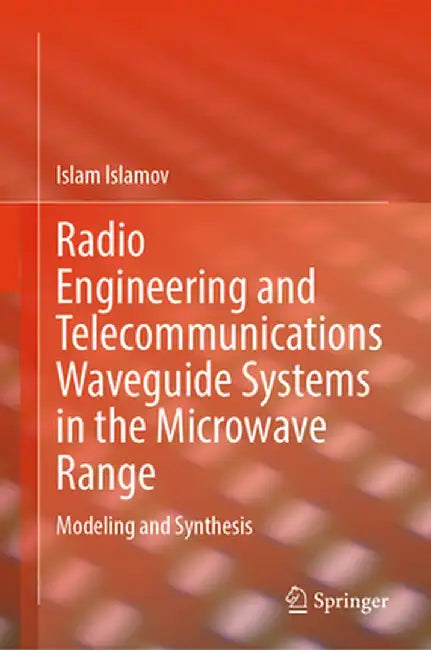 Radio Engineering and Telecommunications Waveguide Systems in the Microwave Range: Modeling and Synthesis by Islam Islamov