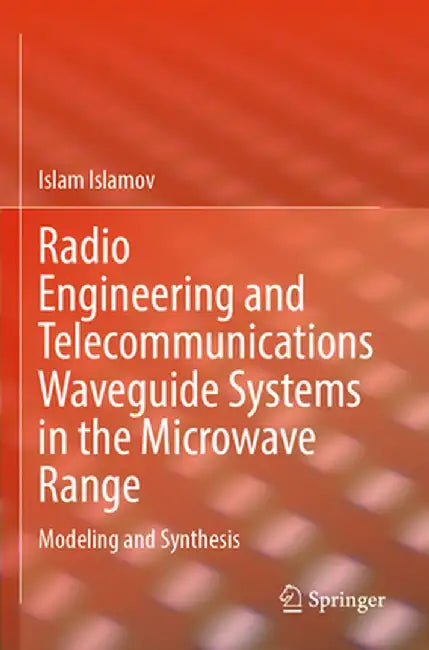 Radio Engineering and Telecommunications Waveguide Systems in the Microwave Range: Modeling and Synthesis by Islam Islamov