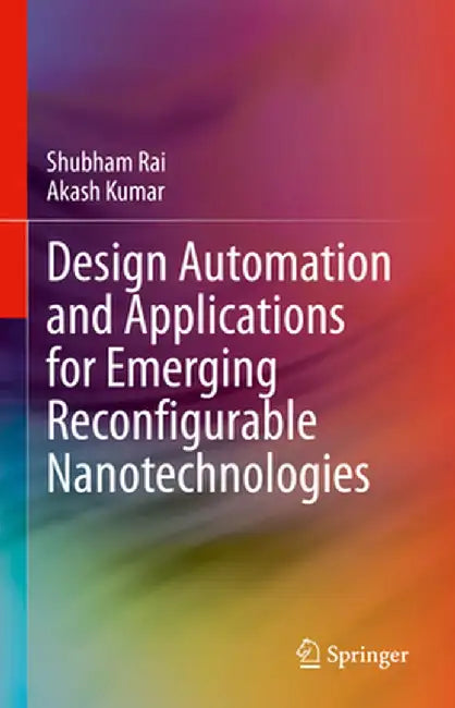 Design Automation and Applications for Emerging Reconfigurable Nanotechnologies by Shubham Rai