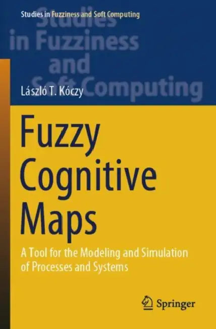 Fuzzy Cognitive Maps: A Tool for the Modeling and Simulation of Processes and Systems by László T. Kóczy