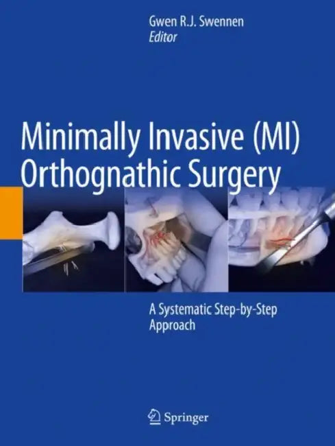 Minimally Invasive (MI) Orthognathic Surgery: A Systematic Step-By-Step Approach by Gwen R. J. Swennen