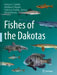Fishes of the Dakotas by Kathryn E. Schlafke