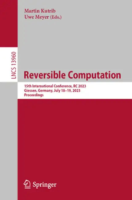 Reversible Computation: 15th International Conference, Rc 2023, Giessen, Germany, July 18-19, 2023, Proceedings by Martin Kutrib