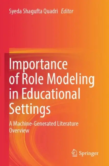 Importance of Role Modeling in Educational Settings: A Machine-Generated Literature Overview by Syeda Shagufta Quadri