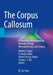 The Corpus Callosum: Embryology, Neuroanatomy, Neurophysiology, Neuropathology, and Surgery by Mehmet Turgut