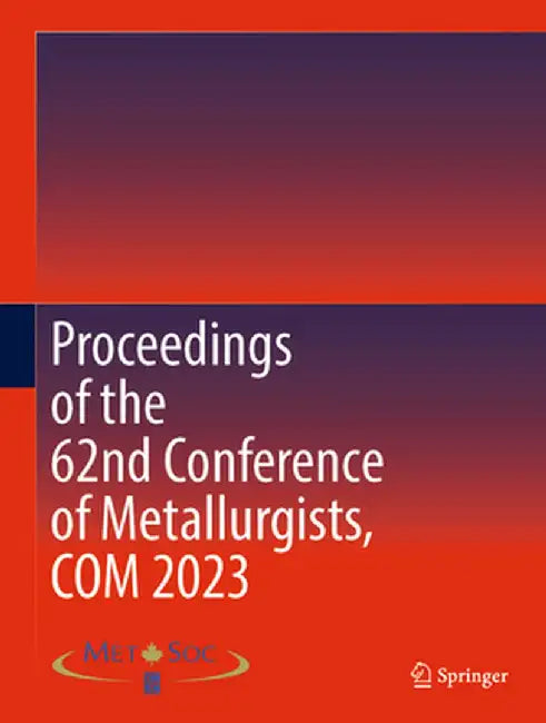 Proceedings of the 62nd Conference of Metallurgists, Com 2023 by Metallurgy and Materials Society of the