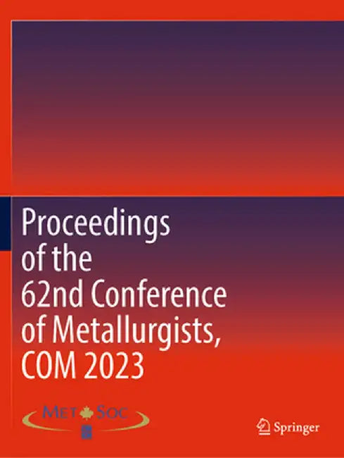 Proceedings of the 62nd Conference of Metallurgists, Com 2023 by Metallurgy and Materials Society of the