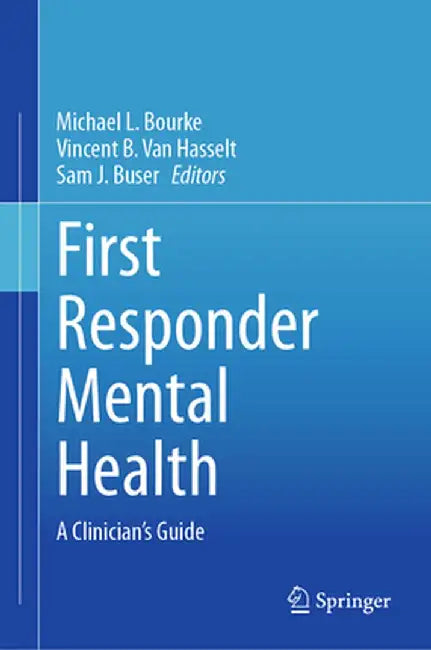 First Responder Mental Health: A Clinician's Guide by Michael L. Bourke