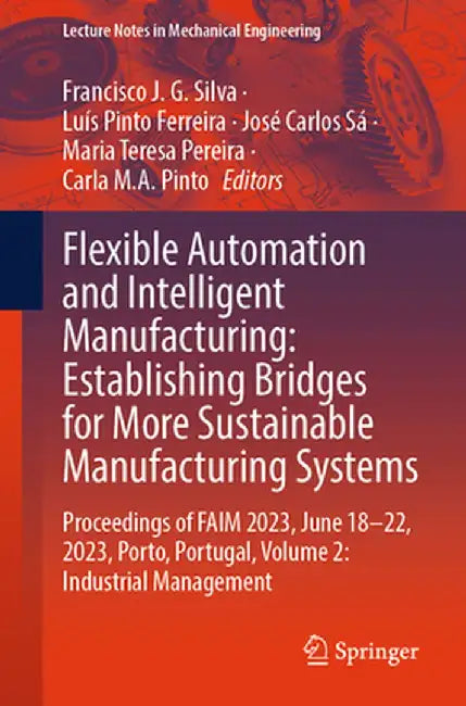 Flexible Automation and Intelligent Manufacturing: Establishing Bridges for More Sustainable Manufacturing Systems: Proceedings of Faim 2023, June 18- by Francisco J. G. Silva