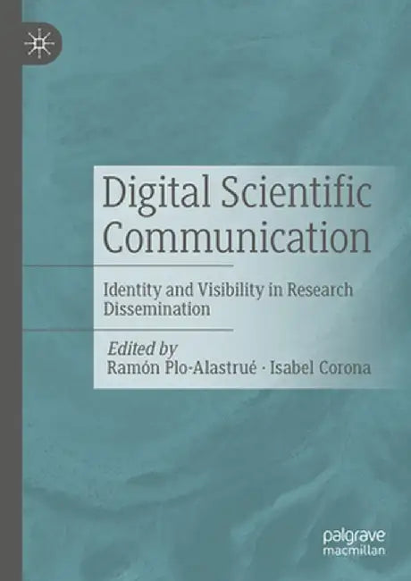 Digital Scientific Communication: Identity and Visibility in Research Dissemination by Ramón Plo-Alastrué