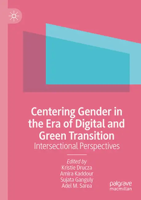 Centering Gender in the Era of Digital and Green Transition: Intersectional Perspectives by Kristie Drucza