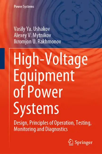 High-Voltage Equipment of Power Systems: Design Principles of Operation Testing Monitoring and Diagnostics by Ushakov